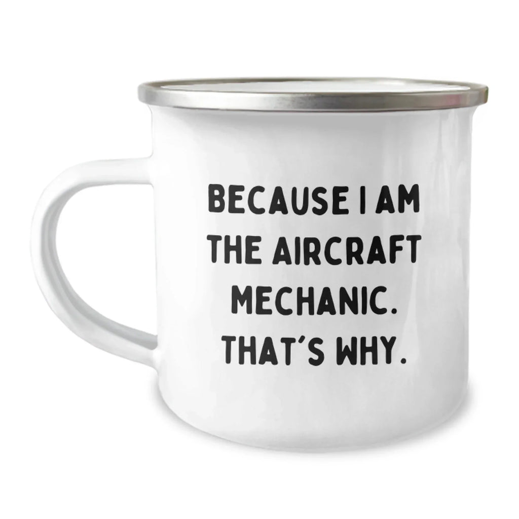 Aircraft Mechanic Gifts from Friends, Unique Camping Mug for Men, 'Because I Am The Aircraft Mechanic. That's Why.' Funny Quote, Graduation Unique Gifts