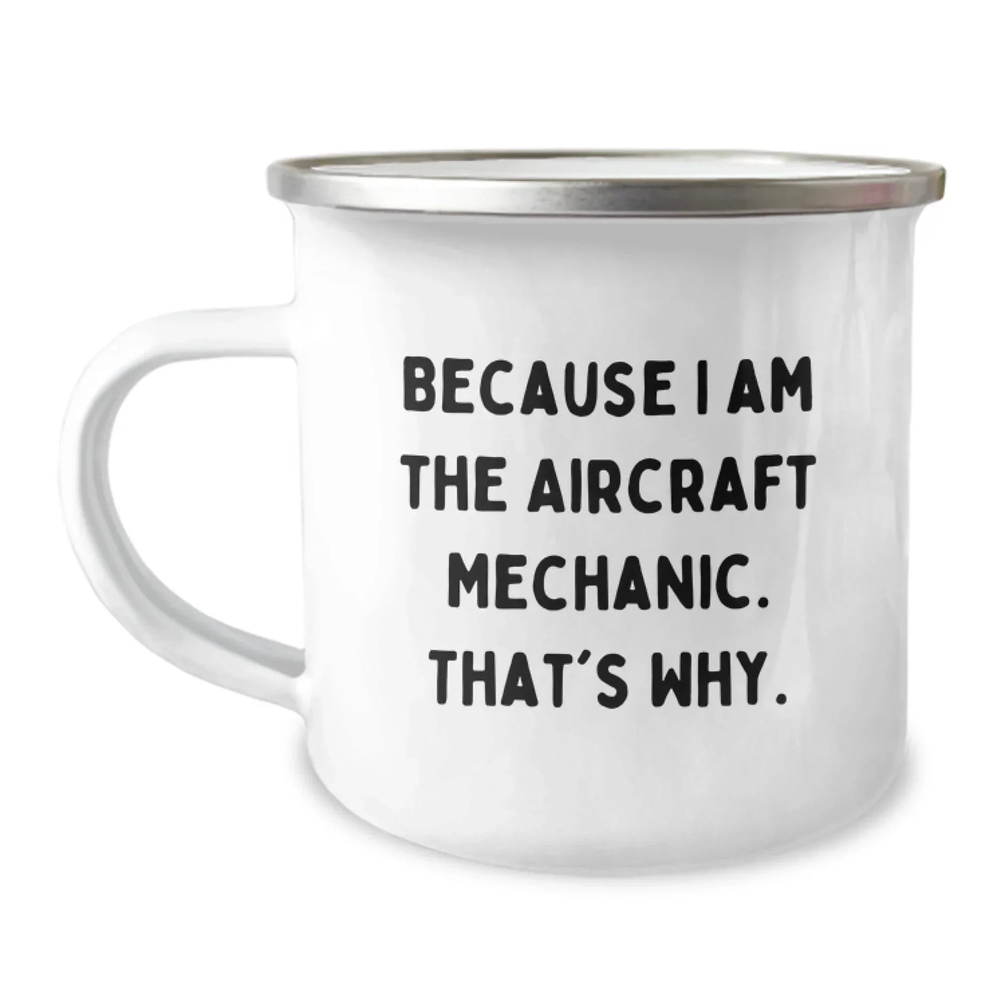 Aircraft Mechanic Gifts from Friends, Unique Camping Mug for Men, 'Because I Am The Aircraft Mechanic. That's Why.' Funny Quote, Graduation Unique Gifts