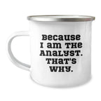 Funny Analyst Gifts for Christmas - Because I Am The Analyst. That's Why. Camping Mug