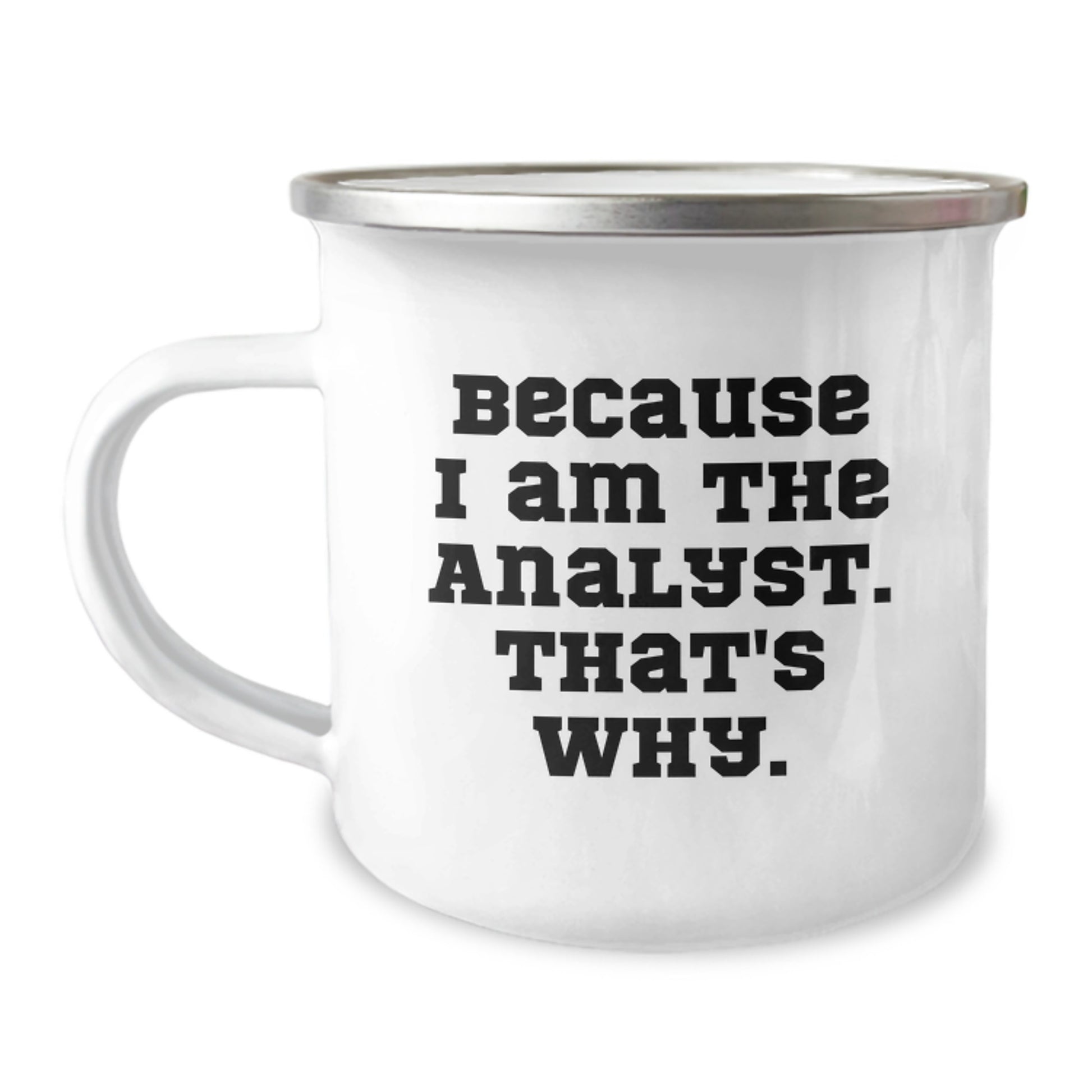 Funny Analyst Gifts for Christmas - Because I Am The Analyst. That's Why. Camping Mug - Image 1