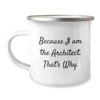 Architect Gifts Funny Quote Camping Mug Because I Am The Architect That's Why Gifts from Men to Architect Friends