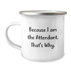 Funny Attendant Gifts from Men to Attendant Friends for Christmas Unique Gifts because I Am The Attendant. That's Why. - Attendant Camping Mug