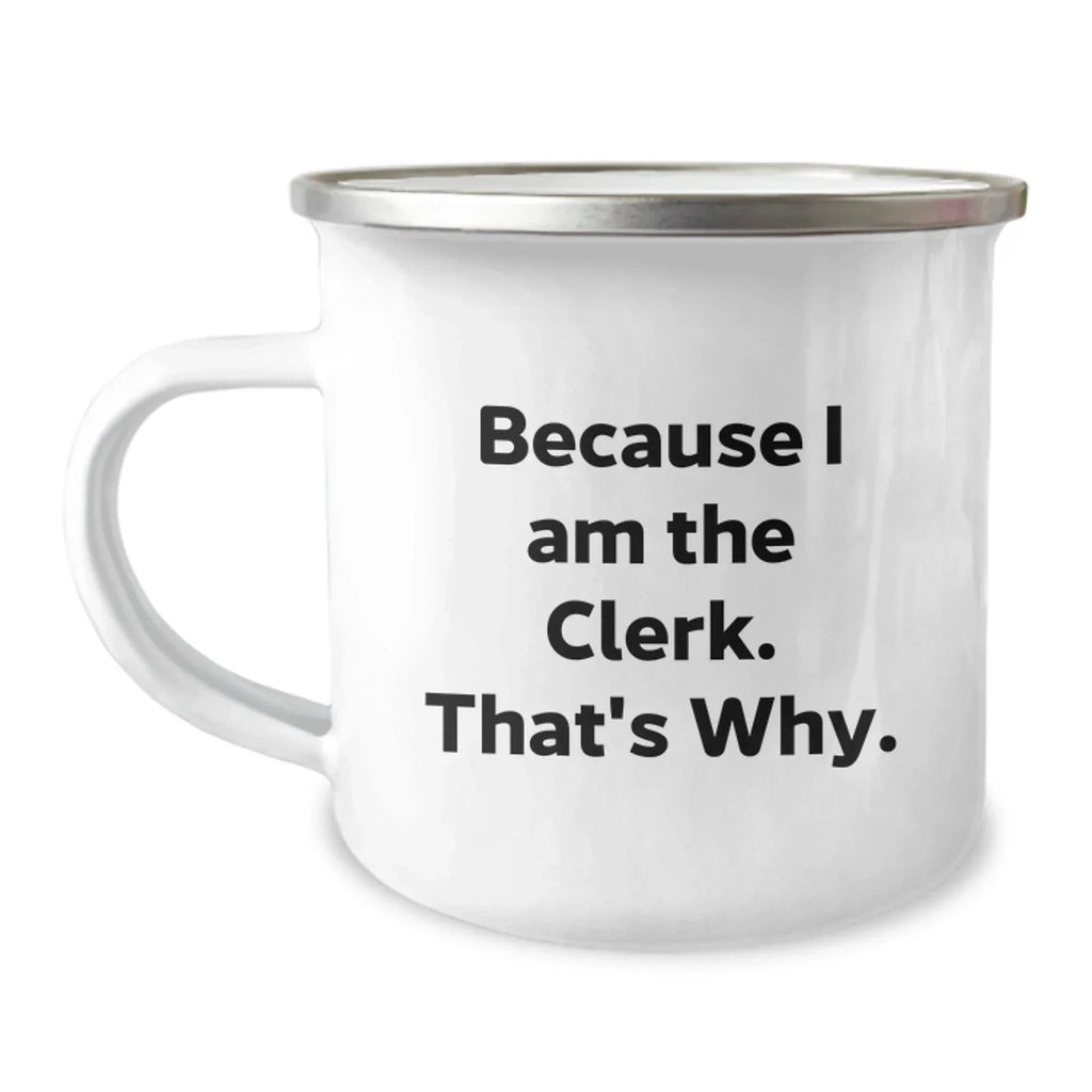 Funny Gifts for the Clerk in Your Life - Clerk Camping Mug - Because I Am The Clerk. That's Why. Christmas Unique Mug