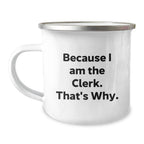Funny Gifts for the Clerk in Your Life - Clerk Camping Mug - Because I Am The Clerk. That's Why. Christmas Unique Mug