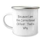 Funny Correctional Officer Gifts for Him - Men's Camping Mug Because I Am The Correctional Officer That's Why - Christmas Unique Presents from Family