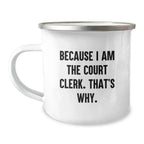 Funny Court Clerk Gifts for Men from Family - Because I Am The Court Clerk. That's Why. - Unique Graduation Camping Mug with Quote