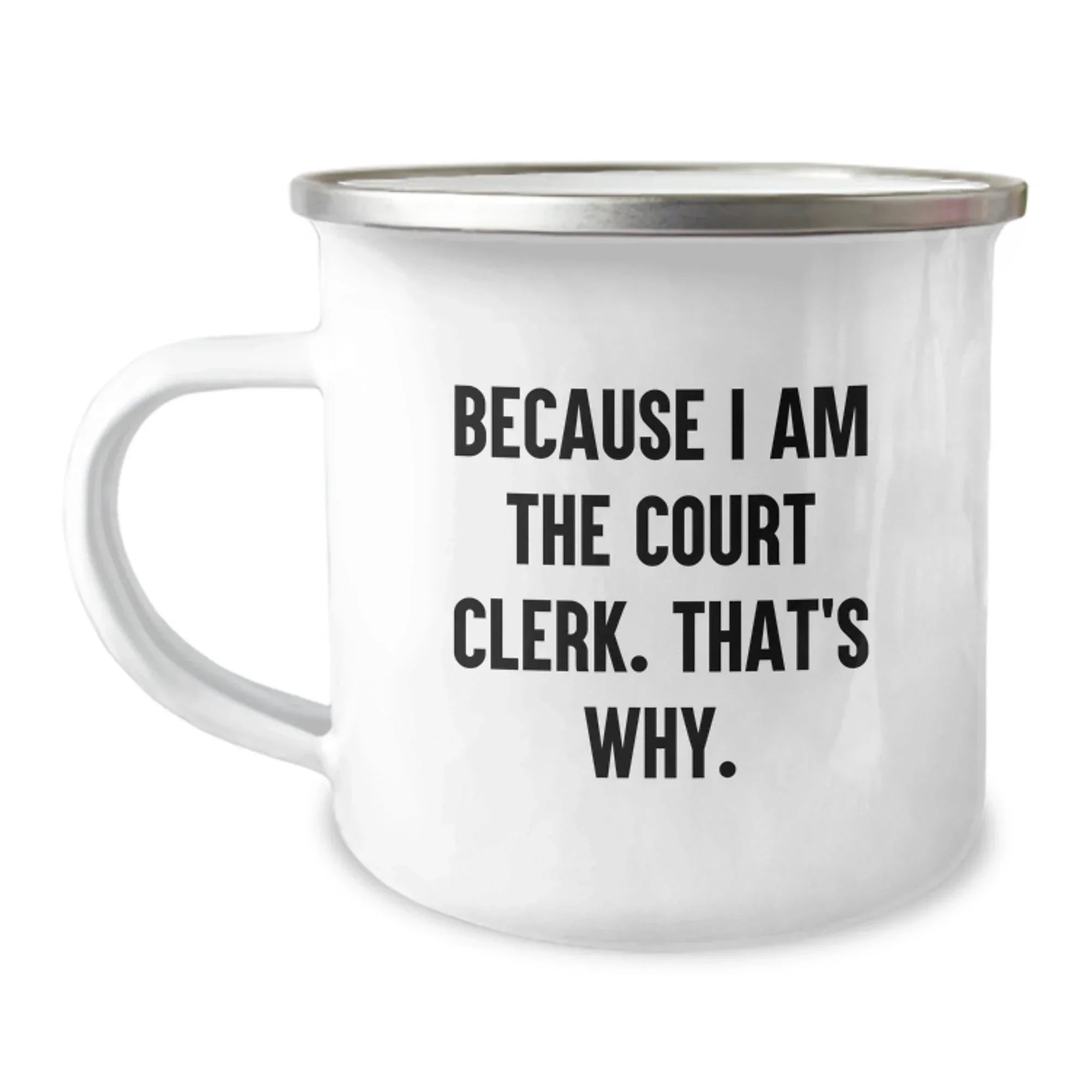 Funny Court Clerk Gifts for Men from Family - Because I Am The Court Clerk. That's Why. - Unique Graduation Camping Mug with Quote