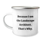 Landscape Architect Gifts from Friends and Family, Funny Camping Mug Because I Am The Landscape Architect. That's Why., Graduation Unique Gifts for Him or Her