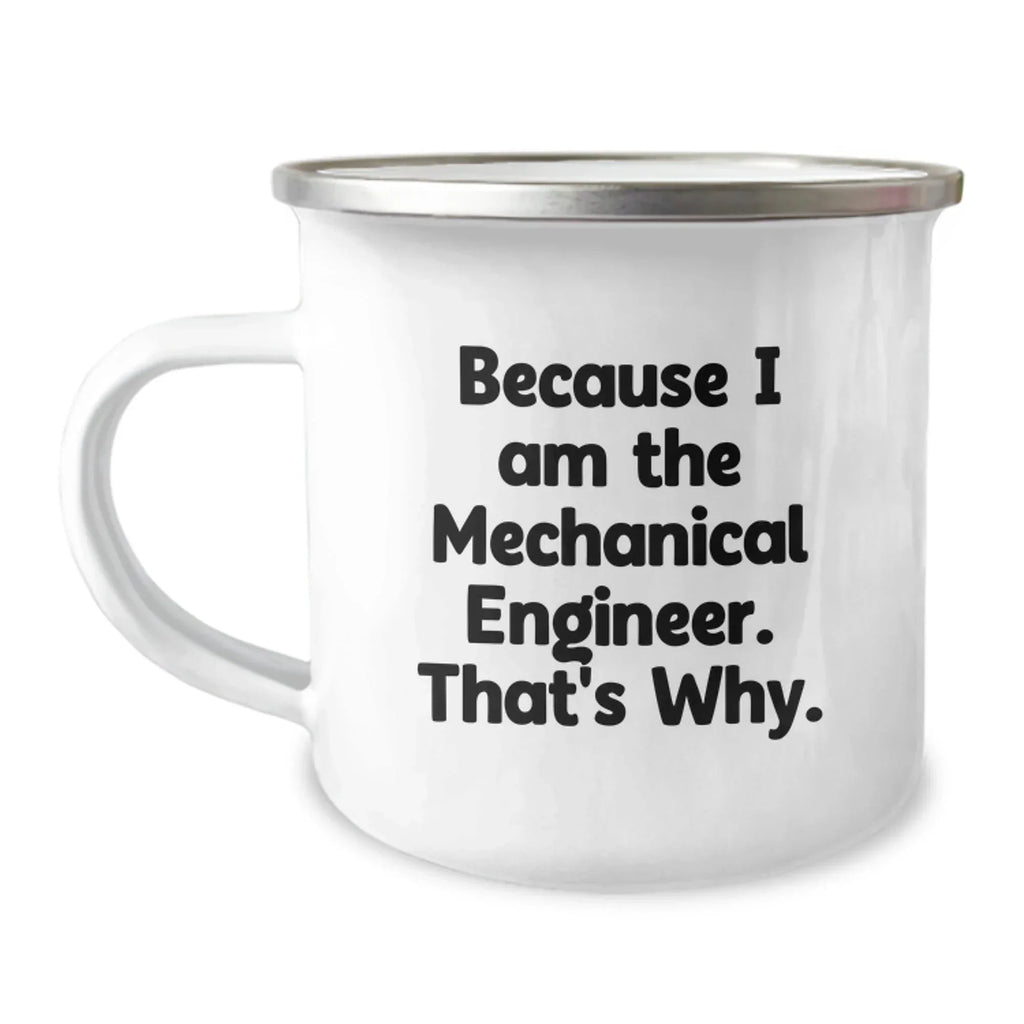 Mechanical Engineer Gifts from Friends and Family, Funny Quote Camping Mug for Graduation, Because I Am The Mechanical Engineer. That's Why. - 12 oz Stainless Steel with Enamel Finish