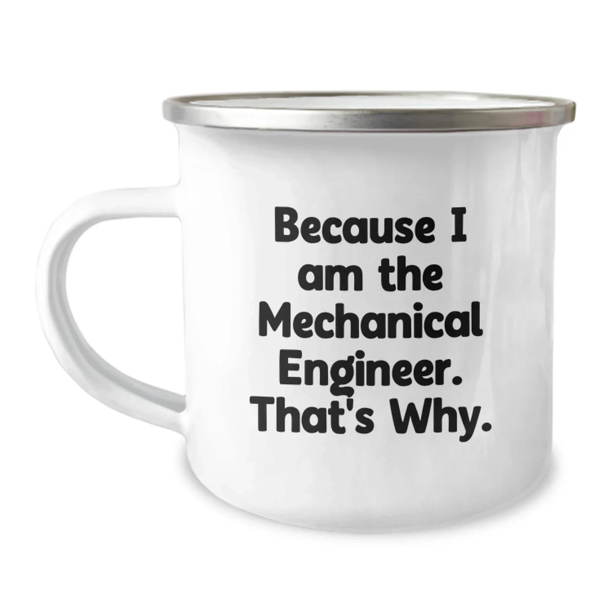 Mechanical Engineer Gifts from Friends and Family, Funny Quote Camping Mug for Graduation, Because I Am The Mechanical Engineer. That's Why. - 12 oz Stainless Steel with Enamel Finish