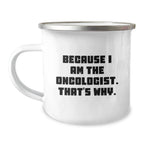 Oncologist Gifts from Men: Because I Am The Oncologist. That's Why. - Funny Camping Mug for Birthday