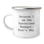 Funny Operations Manager Gifts, Because I Am The Operations Manager. That's Why., Birthday Unique Gifts from Men to Operations Manager, Camping Mug