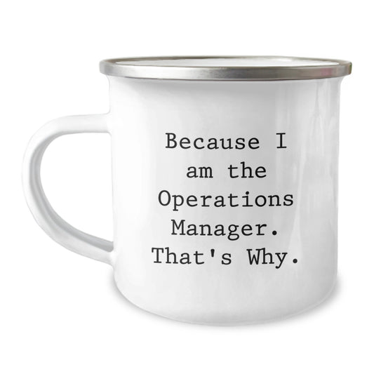 Funny Operations Manager Gifts, Because I Am The Operations Manager. That's Why., Birthday Unique Gifts from Men to Operations Manager, Camping Mug - Image 1