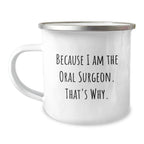 Oral Surgeon Gifts from Friends, Funny Camping Mug for Oral Surgeon, Because I Am The Oral Surgeon. That's Why., Graduation Unique Gifts