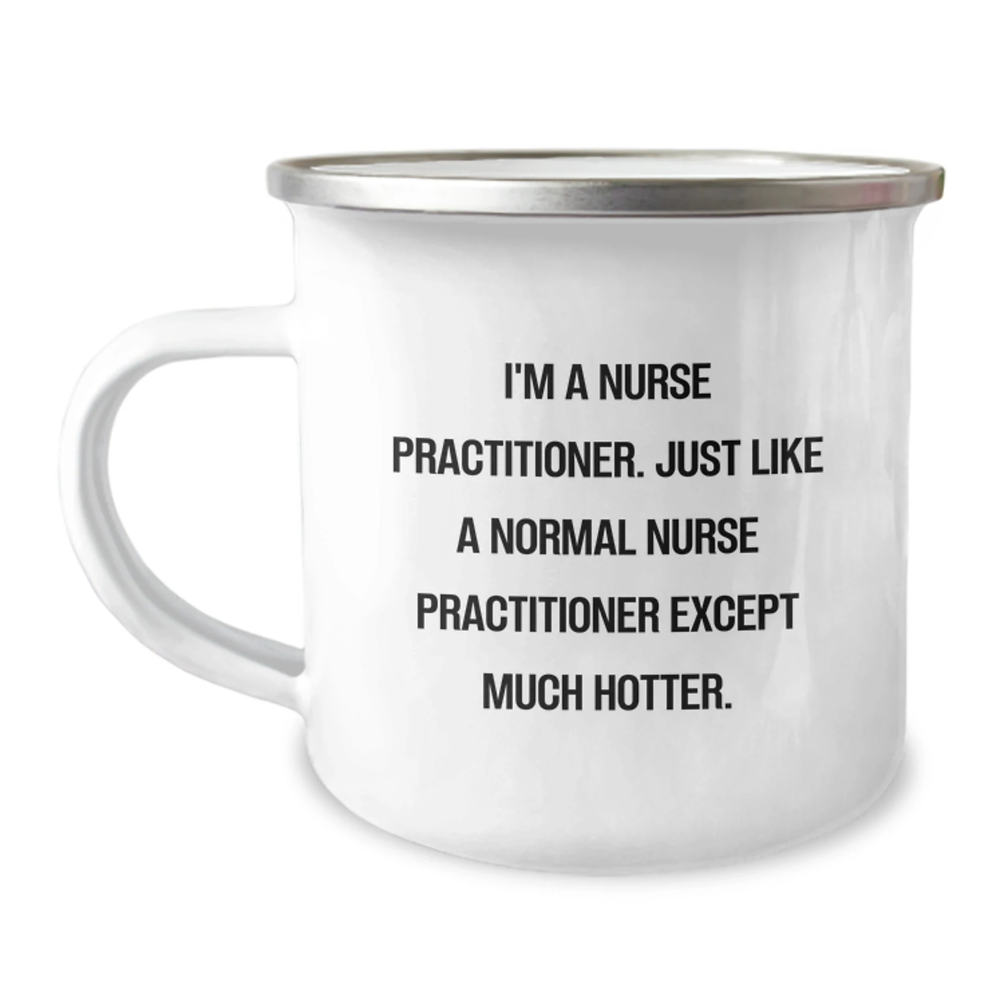 Funny Gifts from Friends for Nurse Practitioner - I'm A Nurse Practitioner, Just Like A Normal One Except Much Hotter, Camping Mug - Mother's Day Unique Gifts for Nurse Practitioner - Image 1