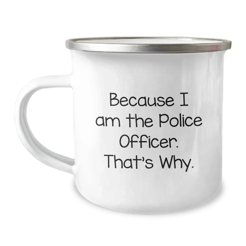Police Officer Gifts, Funny Quote Camping Mug, Graduation Unique Gifts from Family to Men, 'Because I Am The Police Officer. That's Why.'