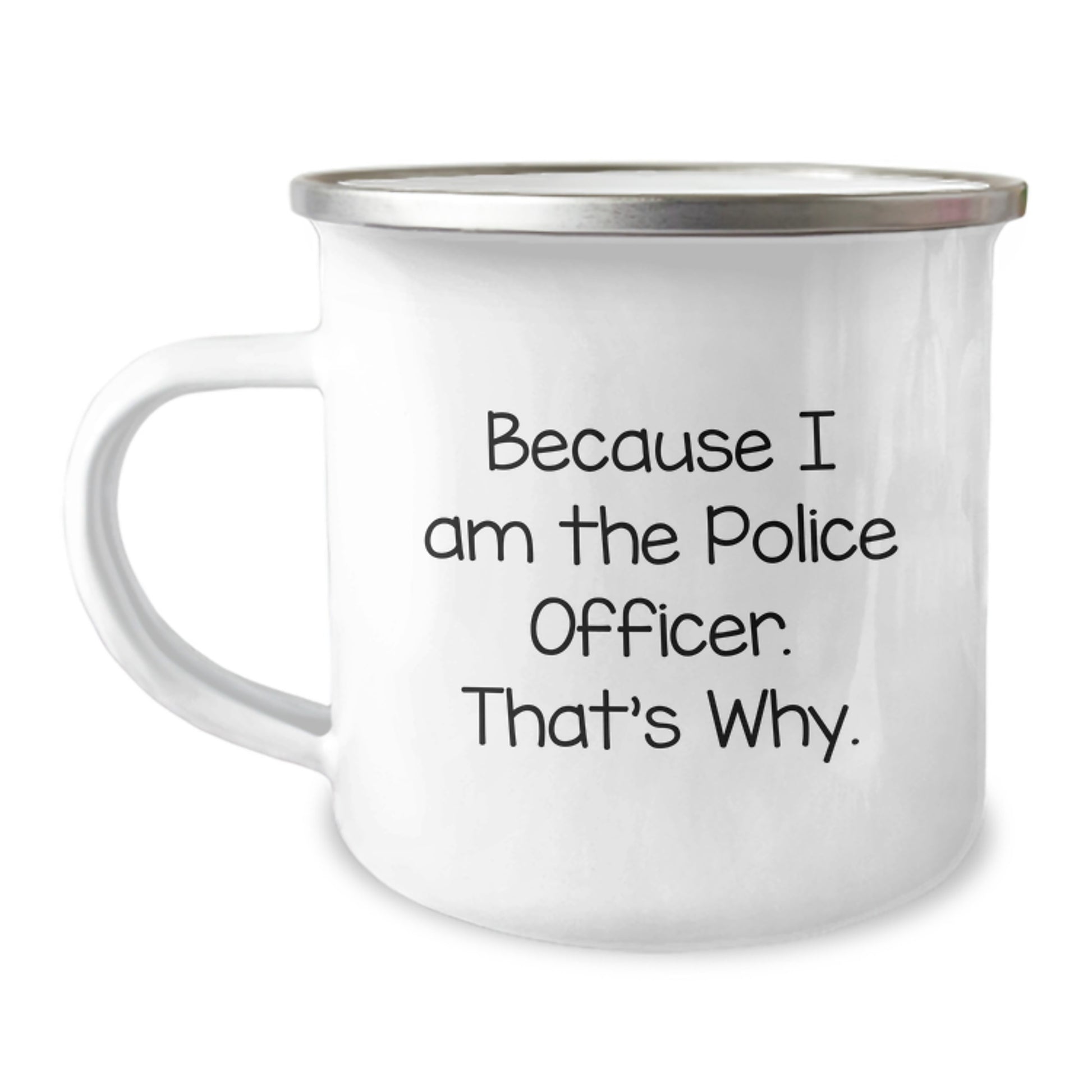 Police Officer Gifts, Funny Quote Camping Mug, Graduation Unique Gifts from Family to Men, 'Because I Am The Police Officer. That's Why.' - Image 1