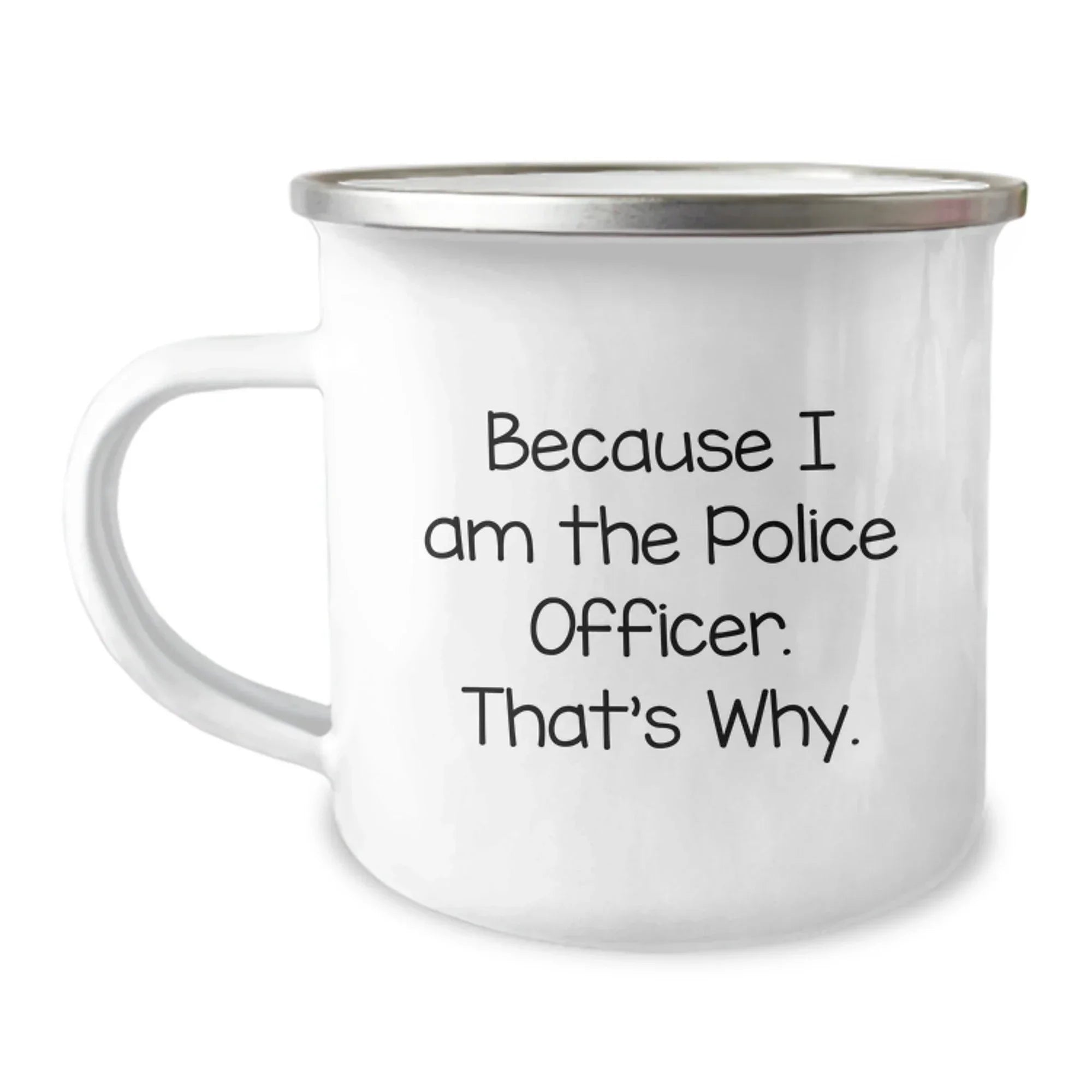 Police Officer Gifts, Funny Quote Camping Mug, Graduation Unique Gifts from Family to Men, 'Because I Am The Police Officer. That's Why.'