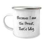 Funny Priest Gifts for Men from Family - Because I Am The Priest. That's Why. - 12 Oz Camping Mug