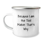Tool Maker Gifts from Friends, Funny Camping Mugs for Birthday - 'Because I Am The Tool Maker. That's Why.'