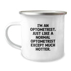 Funny Optometrist Gifts from Friends - Birthday Unique Gifts for Men - 'I'm An Optometrist. Just Like A Normal Optometrist Except Much Hotter.' Camping Mug - Image 1