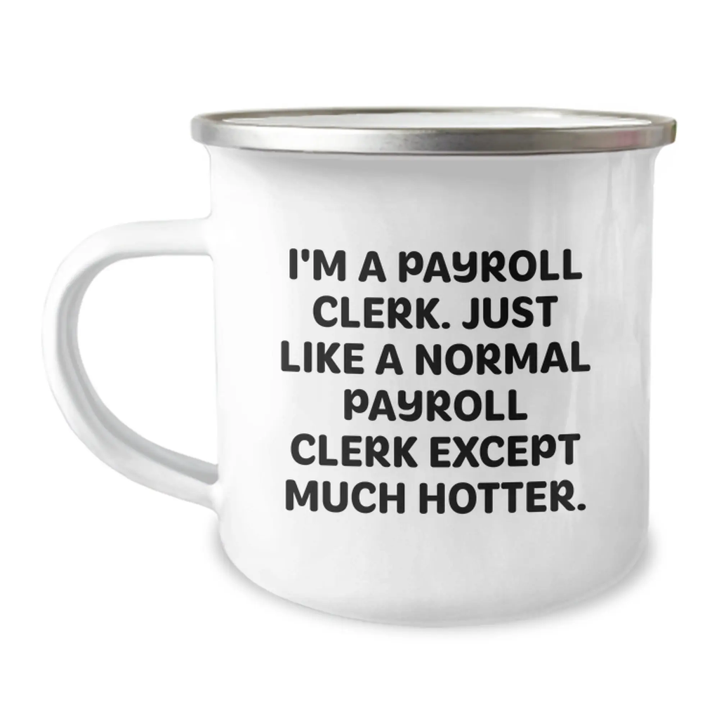 Funny Payroll Clerk Gifts for Men - Payroll Clerk Camping Mug, 'I'm A Payroll Clerk. Just Like A Normal Payroll Clerk Except Much Hotter.' - Unique Father's Day Unique Gifts from Family to Dad - Image 1