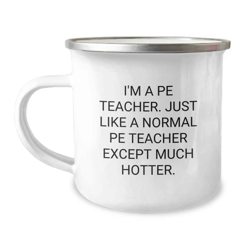 Funny PE Teacher Gifts, Camping Mug for Dad, Father's Day Unique Gifts from Family to PE Teacher, 'I'm A Pe Teacher. Just Like A Normal Pe Teacher Except Much Hotter.' - Image 1
