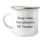 Funny PE Teacher Gifts for Men, Women, Friends, from PE Teachers, PE Teacher Camping Mug Keeps Calm, I'm almost a PE Teacher, Christmas Unique Gifts