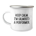 Funny Performer Camping Mug for Christmas Unique Gifts from Friends to Men, Unique Inspirational Quote Keeps Calm I'm Almost A Performer