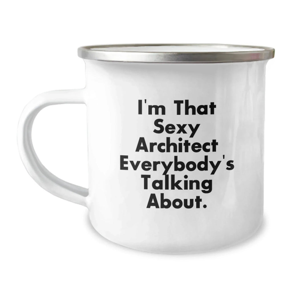 Funny Christmas Unique Gifts for the Architect in Your Life, Camping Mug - 'I'm That Sexy Architect Everybody's Talking About.'
