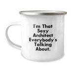 Funny Christmas Unique Gifts for the Architect in Your Life, Camping Mug - 'I'm That Sexy Architect Everybody's Talking About.'