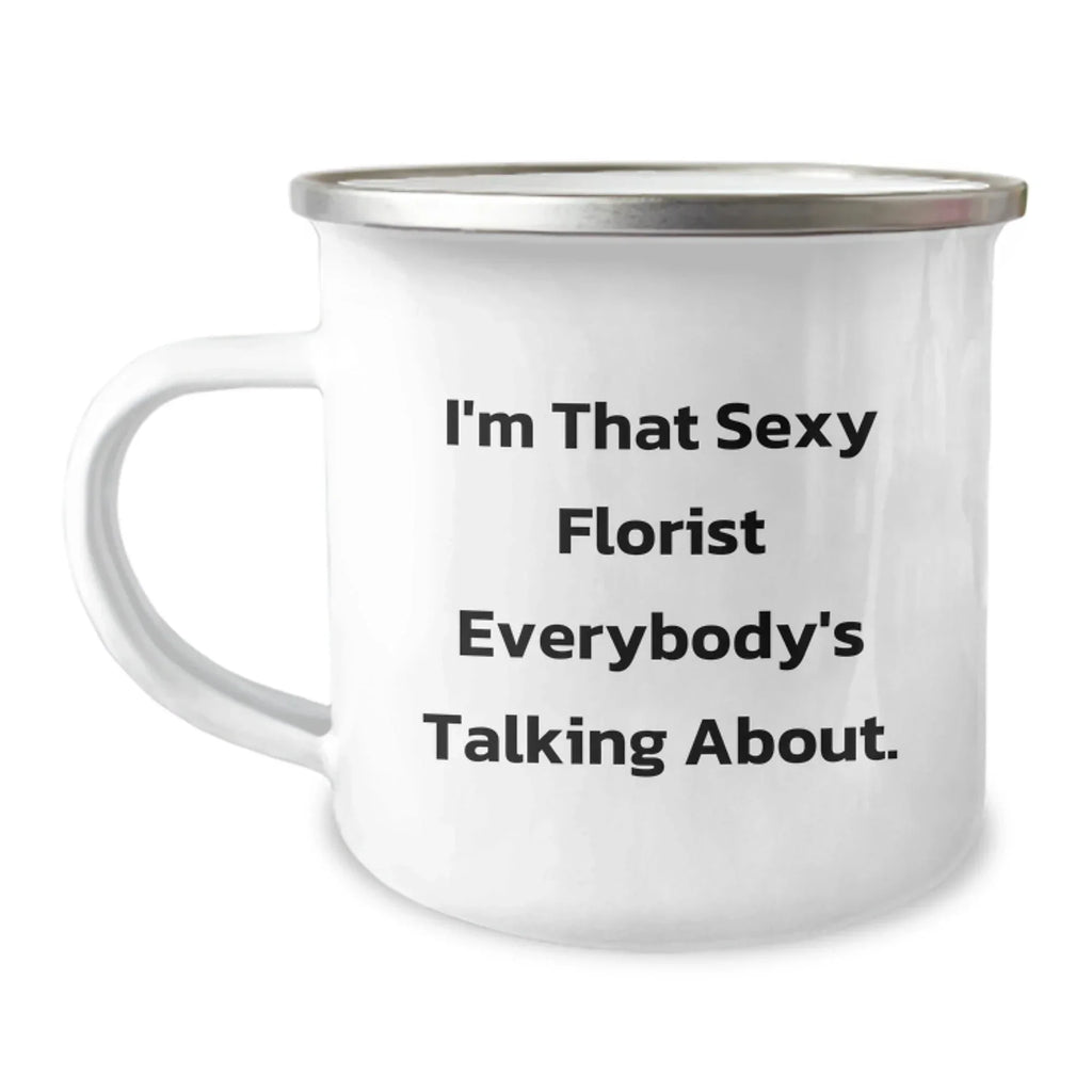 Funny Florist Gifts - I'm That Sexy Florist Everybody's Talking About, Enamel Camping Mug for Florist Lover, Gifts from Friends to Family at Christmas