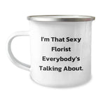 Funny Florist Gifts - I'm That Sexy Florist Everybody's Talking About, Enamel Camping Mug for Florist Lover, Gifts from Friends to Family at Christmas