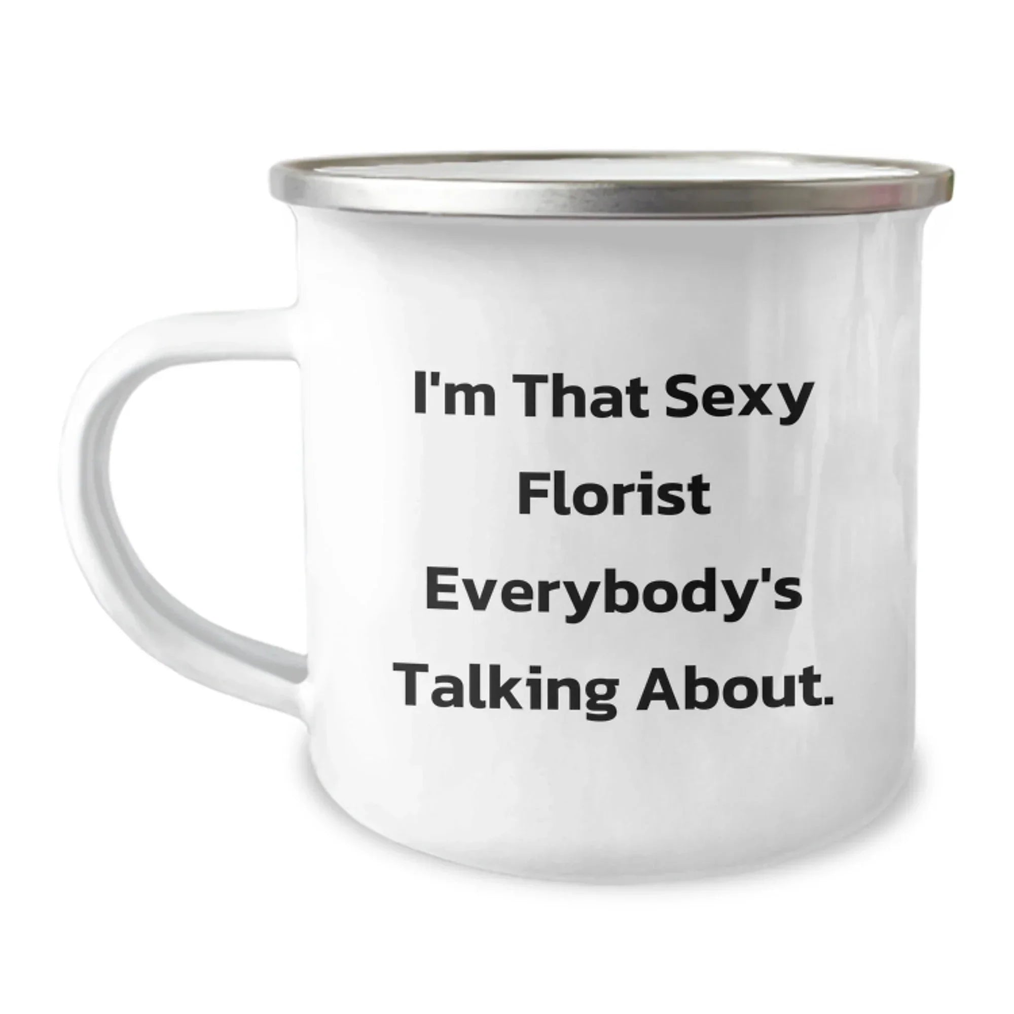 Funny Florist Gifts - I'm That Sexy Florist Everybody's Talking About, Enamel Camping Mug for Florist Lover, Gifts from Friends to Family at Christmas