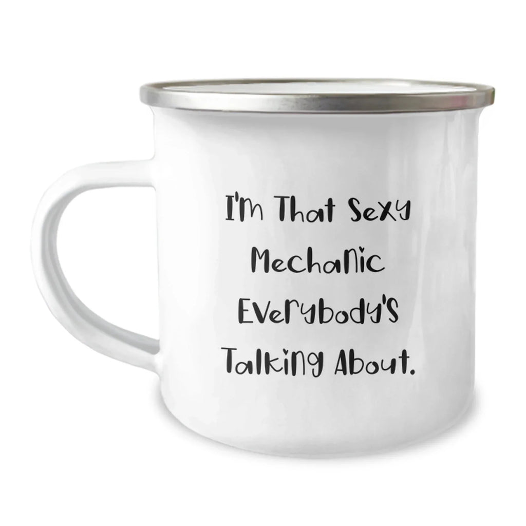 Funny Mechanic Gifts for Men - I'm That Sexy Mechanic Everybody's Talking About. Stainless Steel Camping Mug with Enamel Finish, Unique Christmas Unique Gifts from Friends to Family