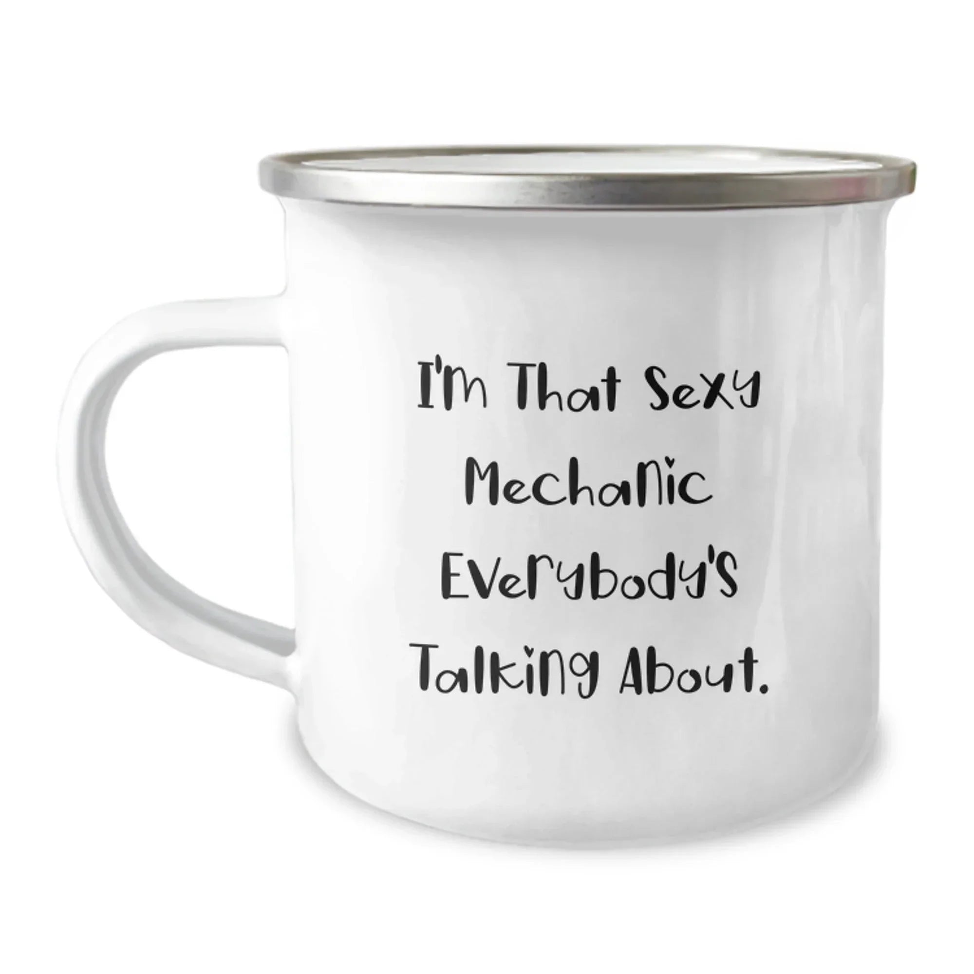 Funny Mechanic Gifts for Men - I'm That Sexy Mechanic Everybody's Talking About. Stainless Steel Camping Mug with Enamel Finish, Unique Christmas Unique Gifts from Friends to Family