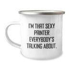 Funny Painter Gifts for Him, I'm That Sexy Painter Everybody's Talking About., Camping Mug for Graduation, Gifts from Friends, Unique and Humorous Painter Lover Mug