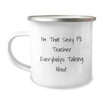 Funny PE Teacher Gifts for Men - Unique Camping Mug, 'I'm That Sexy PE Teacher Everybody's Talking About', Gifts from Friends for PE Teacher