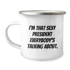 Funny President Gifts for Men, Camping Mug - I'm That Sexy President Everybody's Talking About, Christmas Unique Gifts from Friends