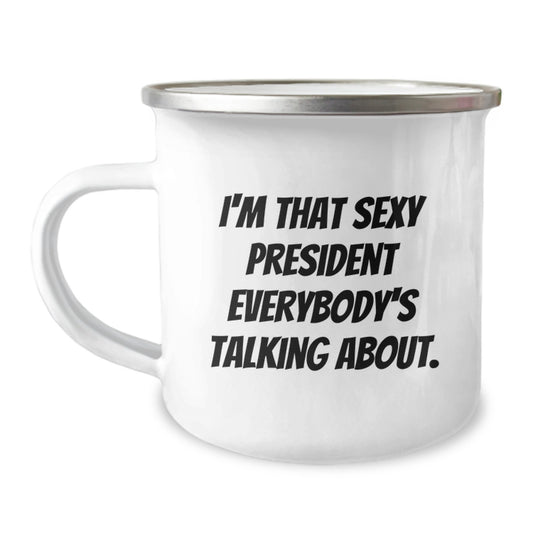 Funny President Gifts for Men, Camping Mug - I'm That Sexy President Everybody's Talking About, Christmas Unique Gifts from Friends - Image 1