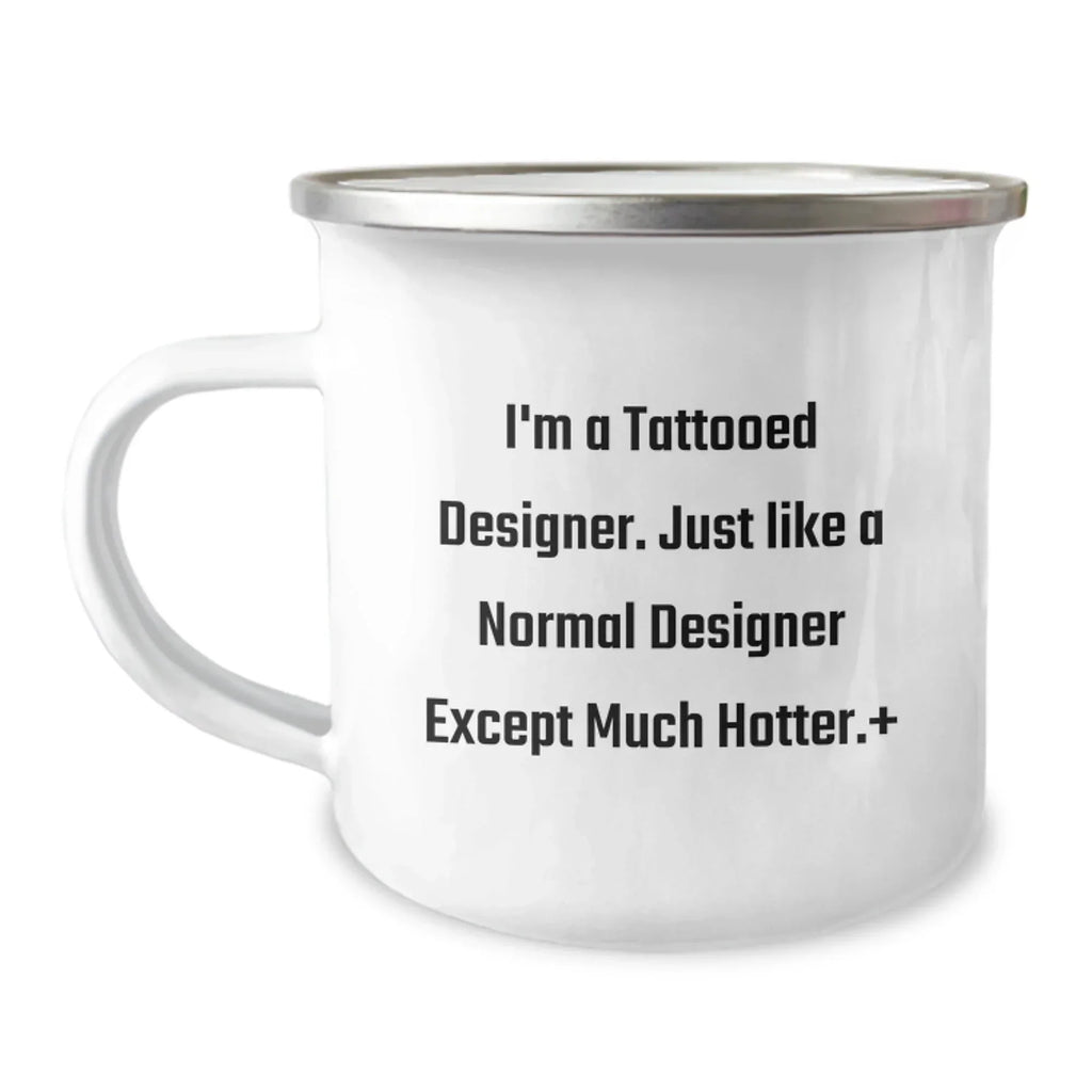 Funny Designer Gifts from Friends for Birthday - I'm A Tattooed Designer. Just Like A Normal Designer Except Much Hotter. Designer Camping Mug, Enamel Finish, 12 oz Capacity