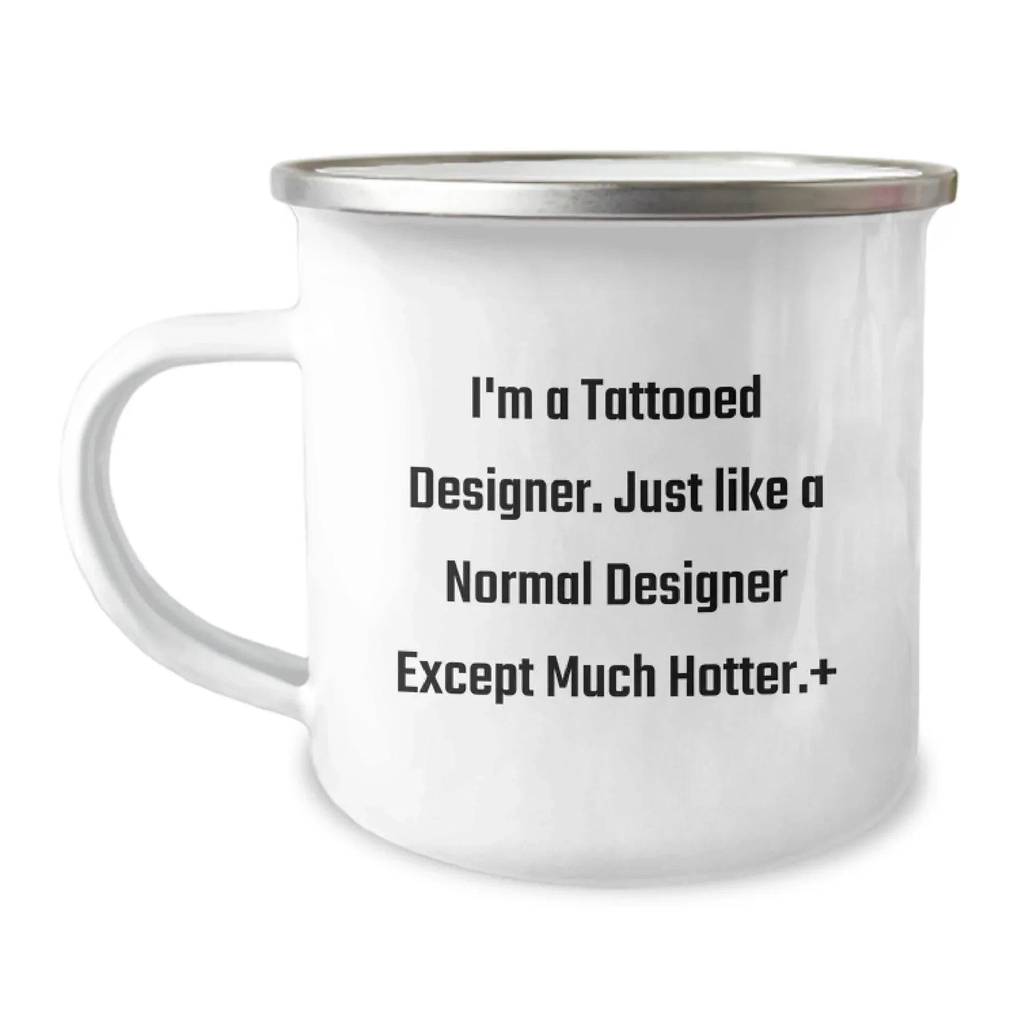 Funny Designer Gifts from Friends for Birthday - I'm A Tattooed Designer. Just Like A Normal Designer Except Much Hotter. Designer Camping Mug, Enamel Finish, 12 oz Capacity