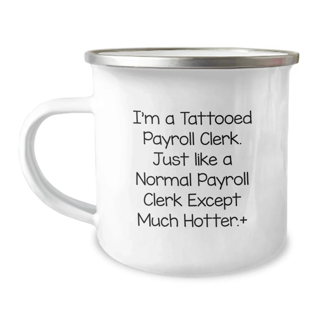 Funny Payroll Clerk Camping Mug Gifts from Men to Payroll Clerk Friends, Unique Christmas Unique Gifts, I'm A 'Tattooed Payroll Clerk' Except Much Hotter.