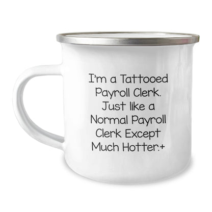 Funny Payroll Clerk Camping Mug Gifts from Men to Payroll Clerk Friends, Unique Christmas Unique Gifts, I'm A 'Tattooed Payroll Clerk' Except Much Hotter. - Image 1