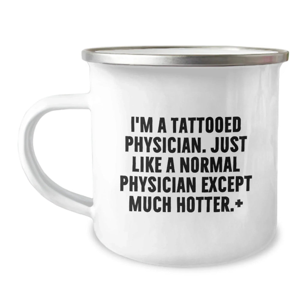 Funny Physician Gifts, Camping Mugs for Birthday, I'm A Tattooed Physician. Just Like A Normal Physician Except Much Hotter., Gifts from Friends to Physician, Unique Birthday Unique Gifts for Men