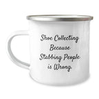 Shoe Collecting Gifts from Friends for Birthday Celebration, 'Shoe Collecting Because Stabbing People Is Wrong.' Funny Camping Mug
