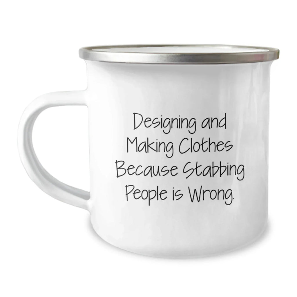 Designing and Making Clothes Gifts for Men, Funny Camping Mug for Graduation, Gifts from Friends, Quote: 'Designing And Making Clothes Because Stabbing People Is Wrong.'