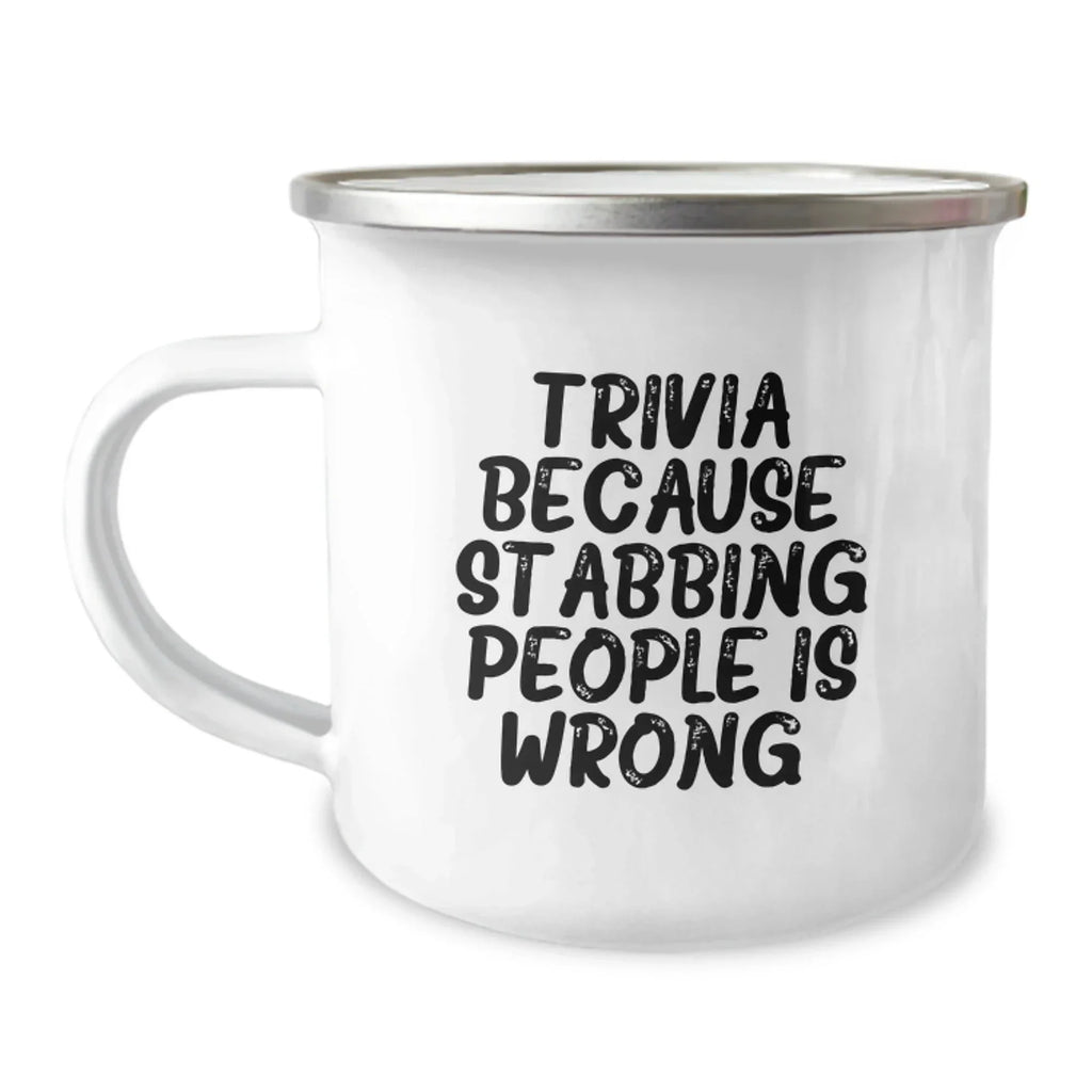 Trivia Enthusiasts' Funny Birthday Unique Gifts from Friends for Camping Mug Lovers, Trivia Because Stabbing People Is Wrong., 12 oz Stainless Steel Enamel Camping Mug