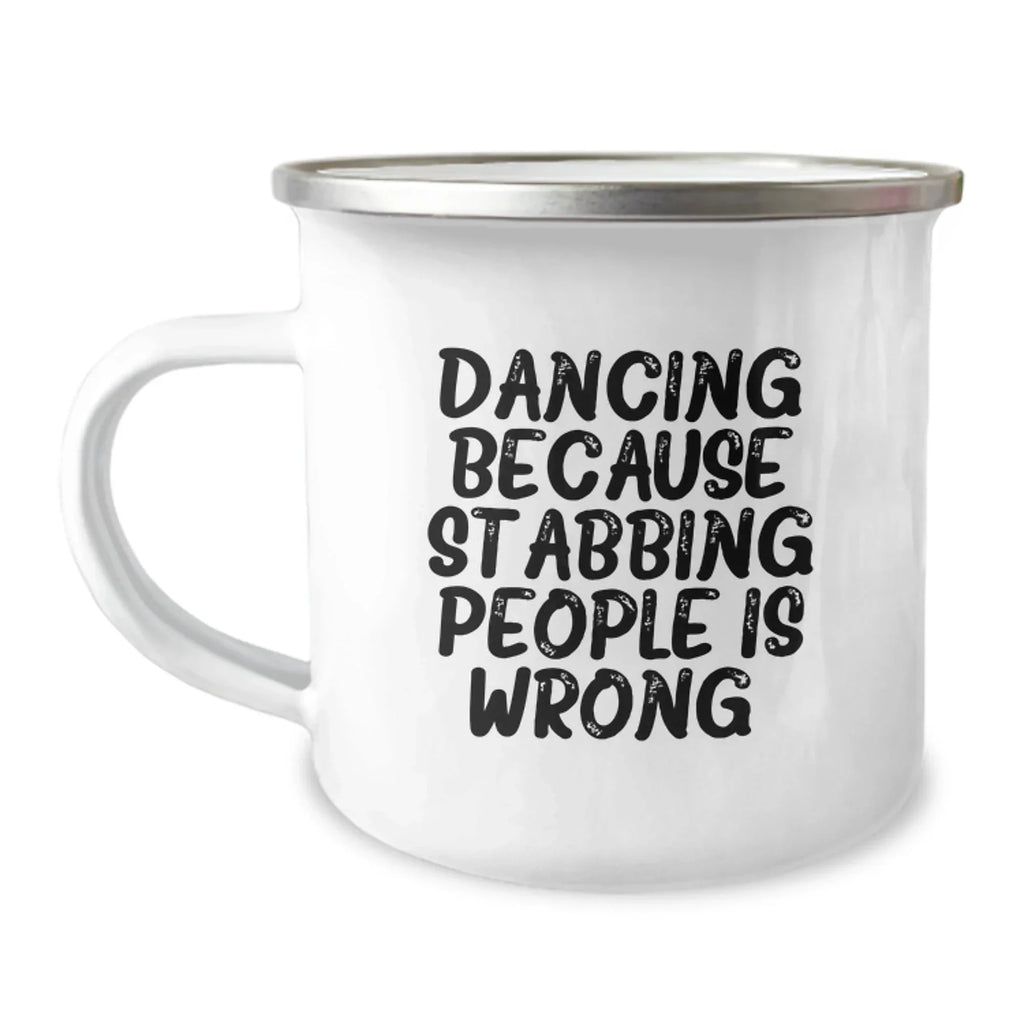 Dancing Gifts for Men, Funny Camping Mug from Friends, 'Dancing Because Stabbing People Is Wrong.' Quote, 12 oz Stainless Steel with Enamel Finish, Unique Birthday Unique Gifts