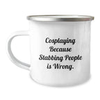 Cosplaying Gifts from Friends, Unique Birthday Presents for Cosplaying Men, 'Cosplaying Because Stabbing People Is Wrong.' Funny Camping Mug